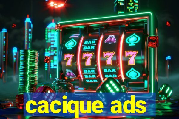 cacique ads